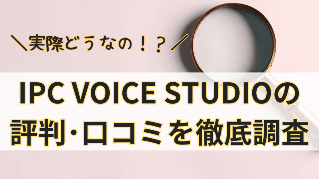 IPC VOICE STUDIOって実際どうなの？IPC VOICE STUDIOの評判･口コミを徹底調査！