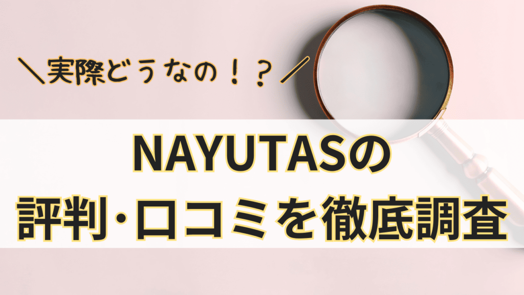 NAYUTASって実際どうなの？NAYUTASの評判･口コミを徹底調査！